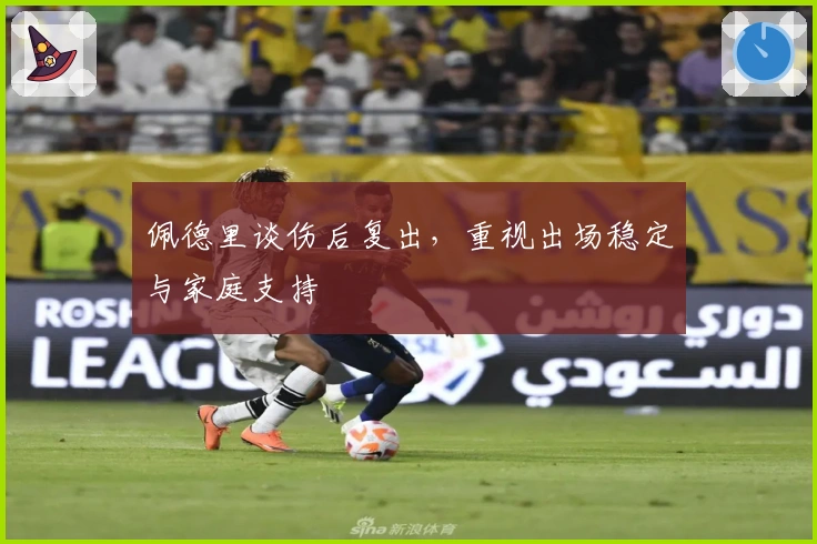 佩德里谈伤后复出，重视出场稳定与家庭支持