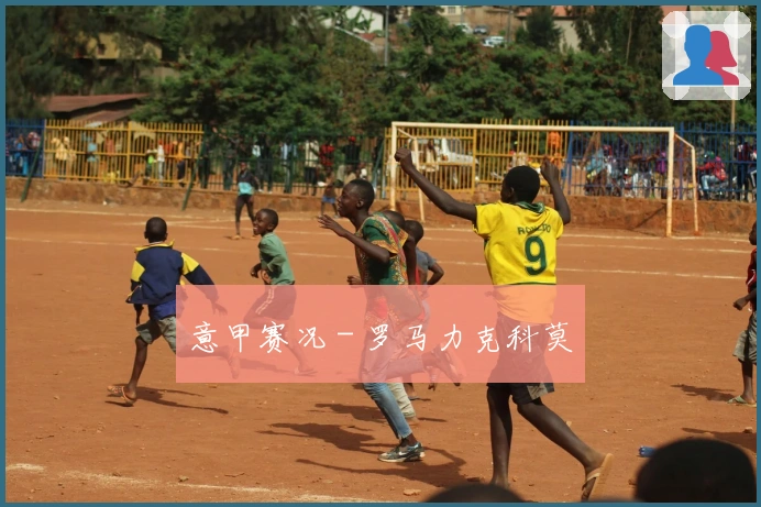 意甲赛况 - 罗马力克科莫