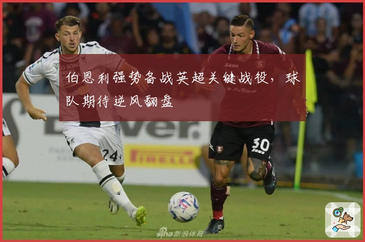 伯恩利强势备战英超关键战役，球队期待逆风翻盘