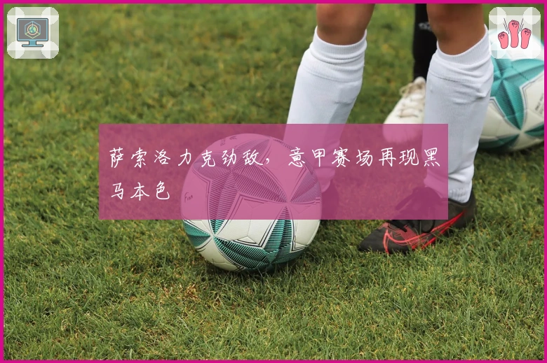 萨索洛力克劲敌，意甲赛场再现黑马本色